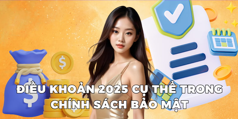 Điều khoản 2025 cụ thể trong chính sách bảo mật