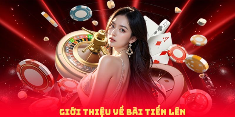 Giới thiệu một vài thông tin chung về bài tiến lên 58WIN
