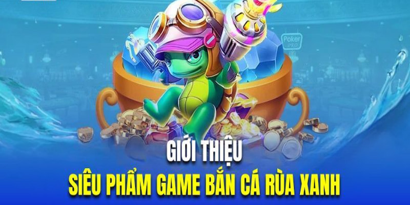 Giới thiệu game giải trí bắn cá rùa xanh