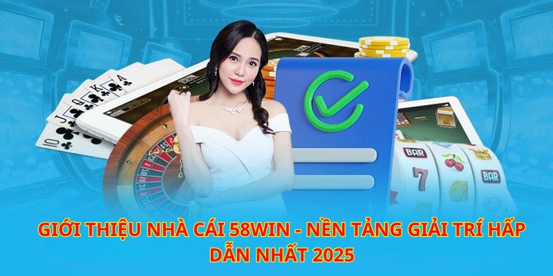 Giới thiệu nhà cái 58Win - nền tảng giải trí hấp dẫn nhất